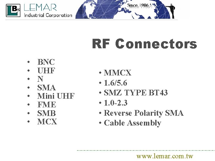 RF Connectors • • BNC UHF N SMA Mini UHF FME SMB MCX •