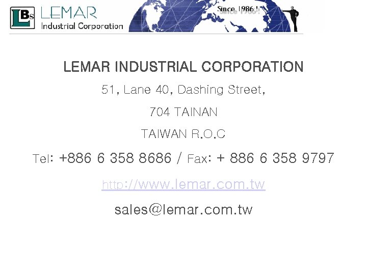 Contact LEMAR INDUSTRIAL CORPORATION 51, Lane 40, Dashing Street, 704 TAINAN TAIWAN R. O.