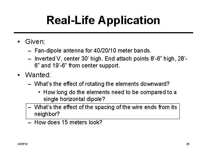 Real-Life Application • Given: – Fan-dipole antenna for 40/20/10 meter bands. – Inverted V,