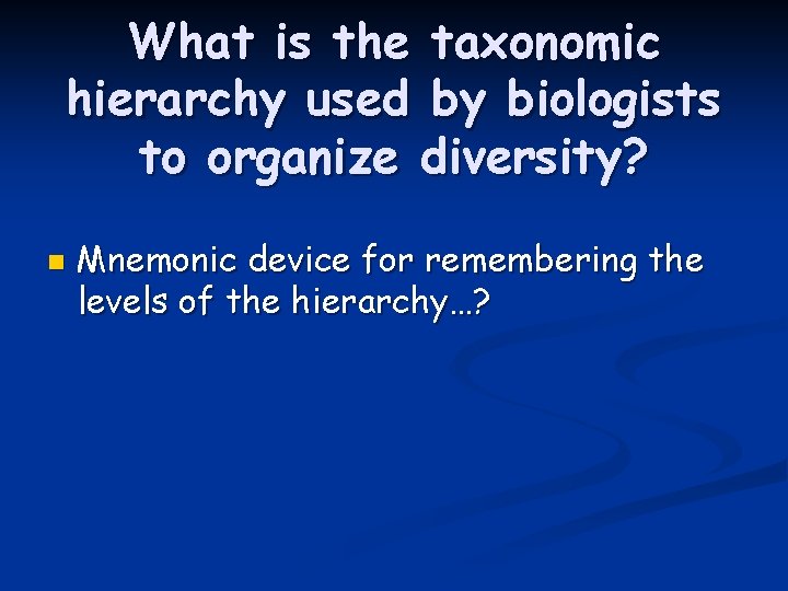 What is the taxonomic hierarchy used by biologists to organize diversity? n Mnemonic device