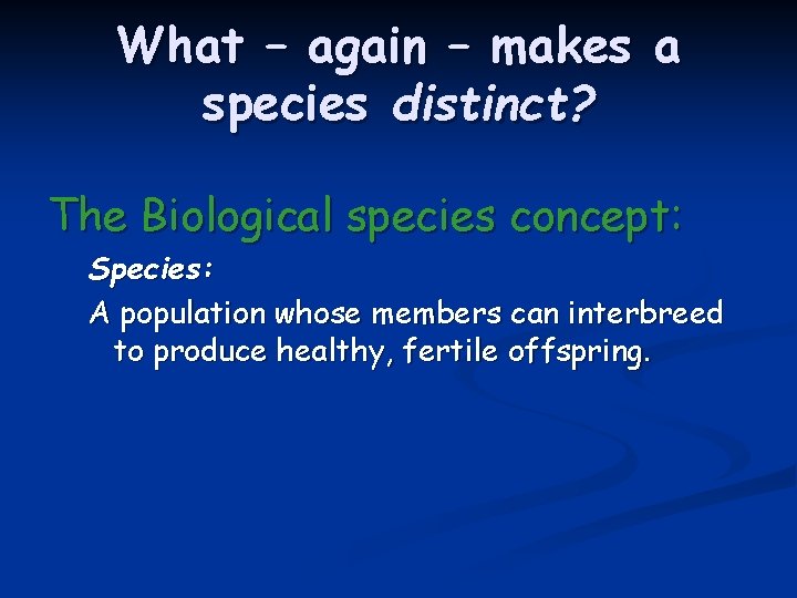 What – again – makes a species distinct? The Biological species concept: Species: A What – again – makes a species distinct? The Biological species concept: Species: A