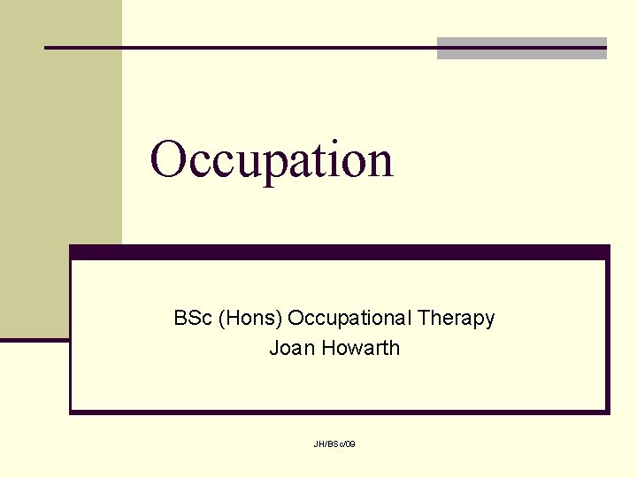 Occupation BSc (Hons) Occupational Therapy Joan Howarth JH/BSc/09 