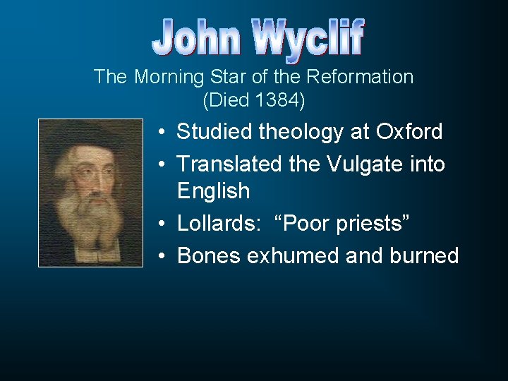 The Morning Star of the Reformation (Died 1384) • Studied theology at Oxford •