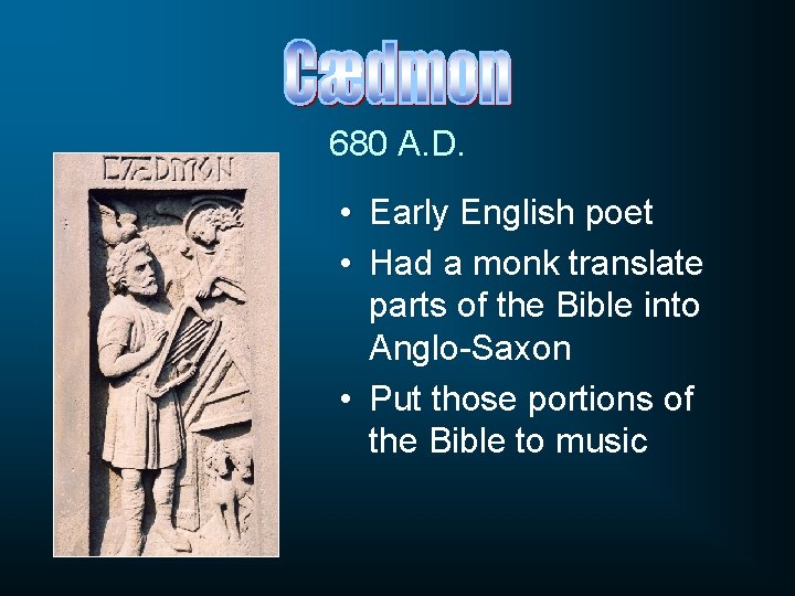 680 A. D. • Early English poet • Had a monk translate parts of