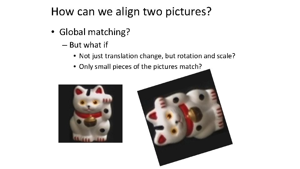 How can we align two pictures? • Global matching? – But what if •