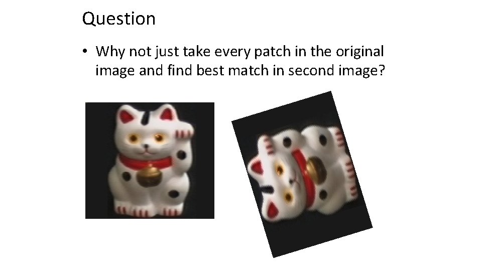 Question • Why not just take every patch in the original image and find