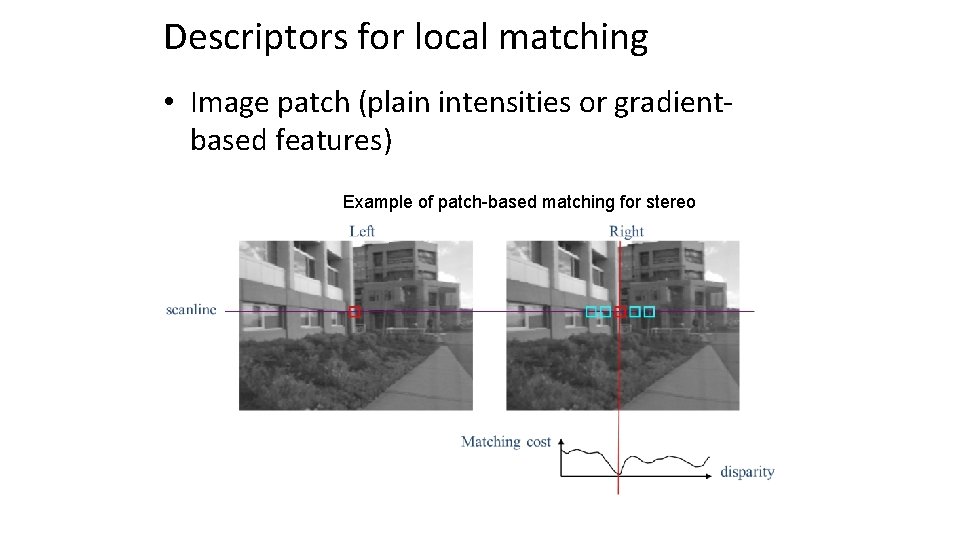 Descriptors for local matching • Image patch (plain intensities or gradientbased features) Example of