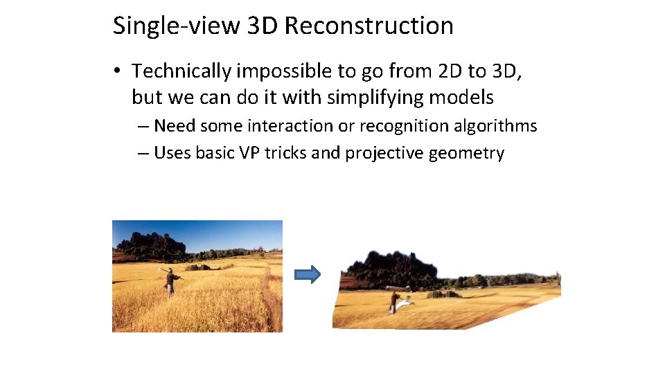 Single-view 3 D Reconstruction • Technically impossible to go from 2 D to 3