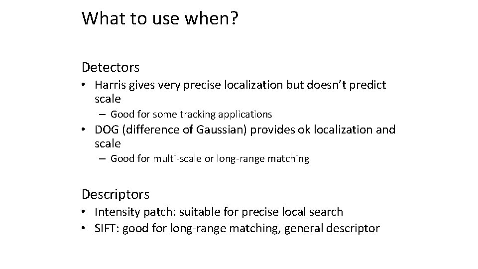 What to use when? Detectors • Harris gives very precise localization but doesn’t predict