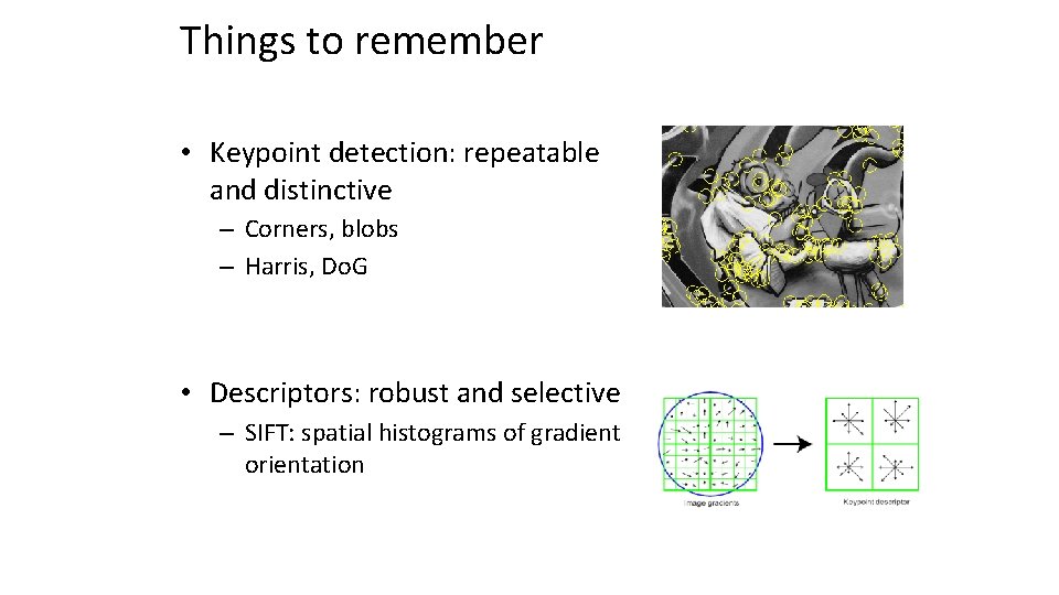 Things to remember • Keypoint detection: repeatable and distinctive – Corners, blobs – Harris,