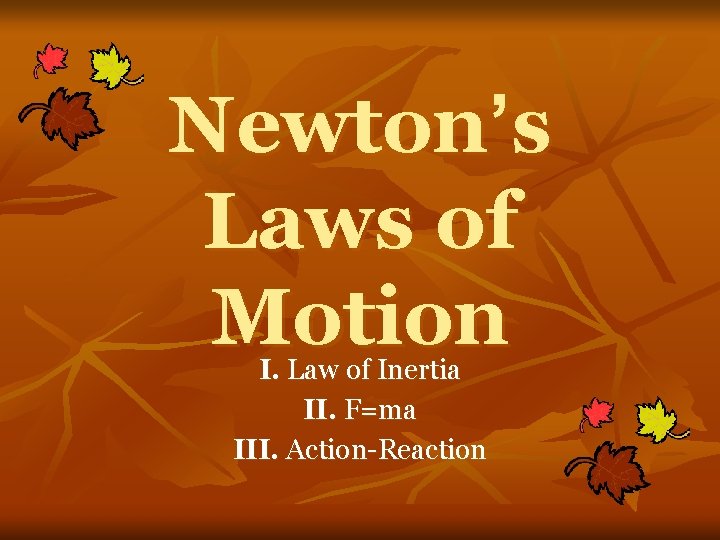 Newton’s Laws of Motion I. Law of Inertia II. F=ma III. Action-Reaction 