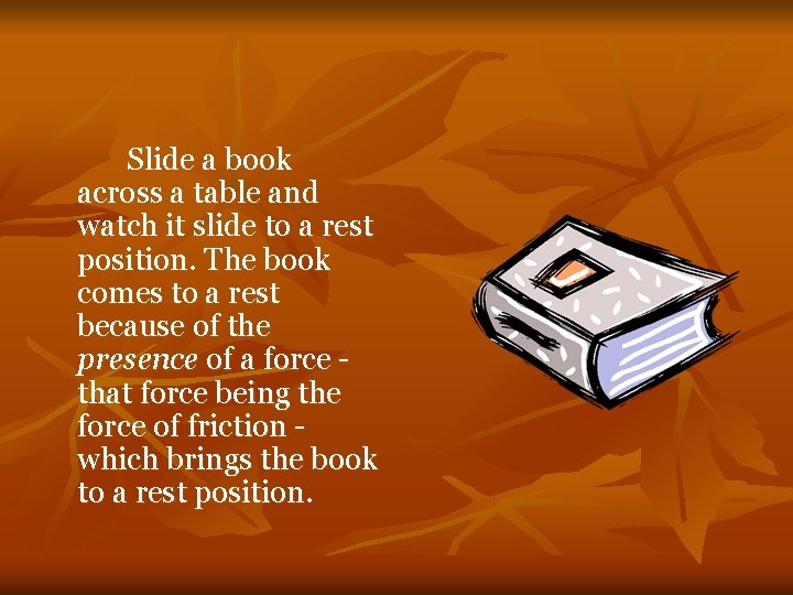 Slide a book across a table and watch it slide to a rest position.