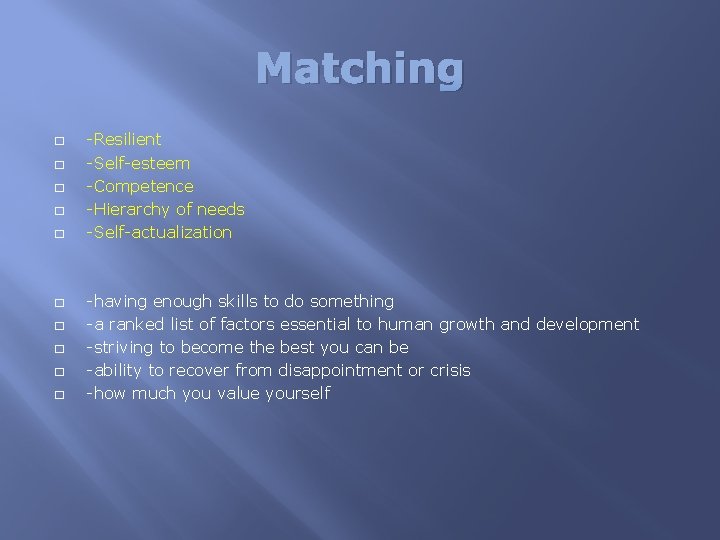 Matching � � � � � -Resilient -Self-esteem -Competence -Hierarchy of needs -Self-actualization -having