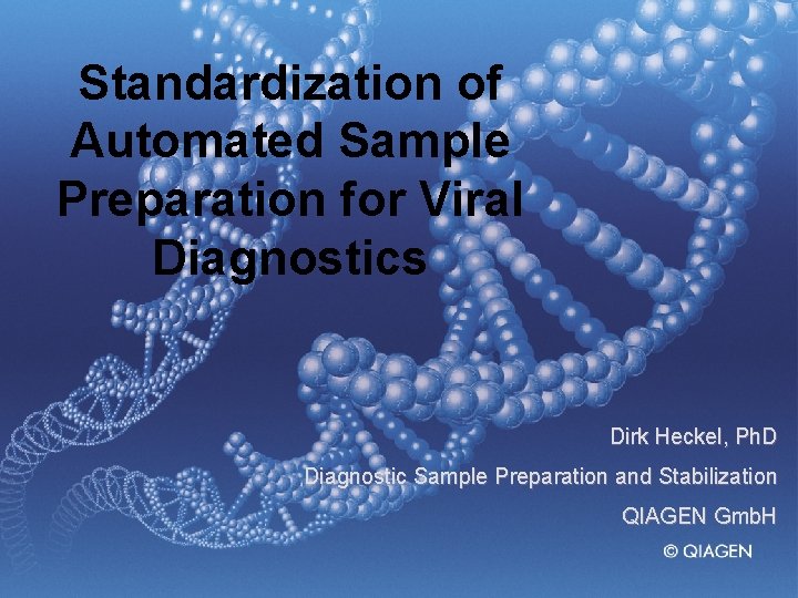 Standardization of Automated Sample Preparation for Viral Diagnostics Dirk Heckel, Ph. D Diagnostic Sample Standardization of Automated Sample Preparation for Viral Diagnostics Dirk Heckel, Ph. D Diagnostic Sample