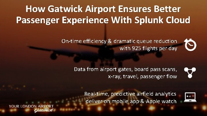 How Gatwick Airport Ensures Better Passenger Experience With Splunk Cloud On-time efficiency & dramatic
