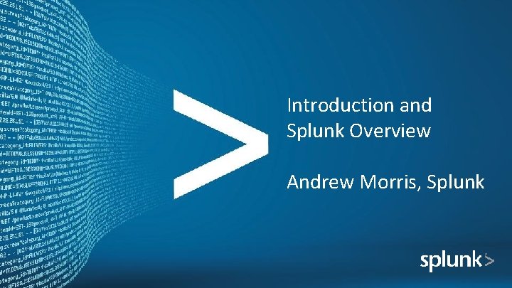 Introduction and Splunk Overview Andrew Morris, Splunk 