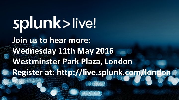 Copyright © 2015 Splunk Inc. Join us to hear more: Wednesday 11 th May