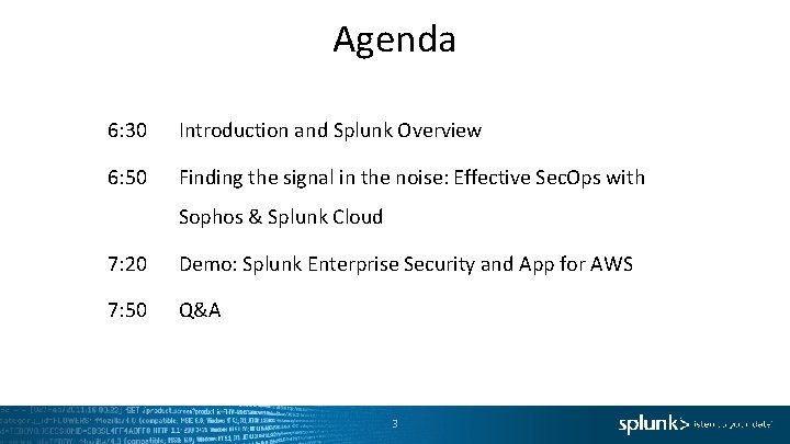 Agenda 6: 30 Introduction and Splunk Overview 6: 50 Finding the signal in the