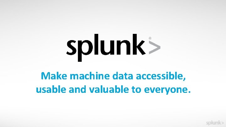 Make machine data accessible, usable and valuable to everyone. 