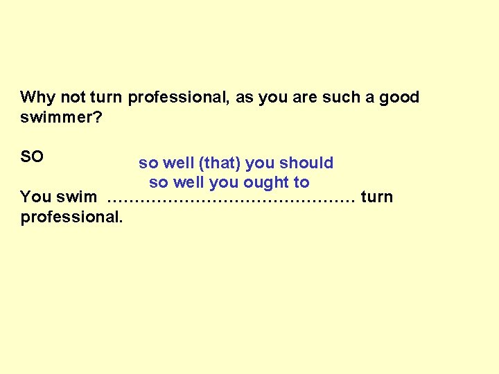 Why not turn professional, as you are such a good swimmer? SO so well