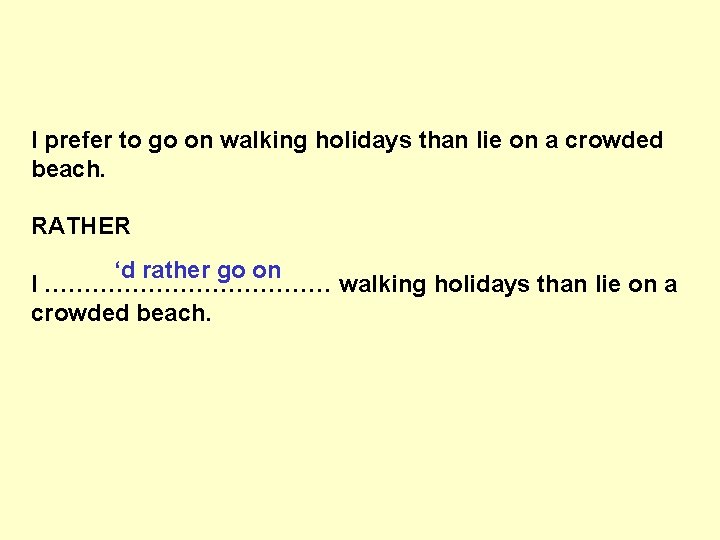 I prefer to go on walking holidays than lie on a crowded beach. RATHER