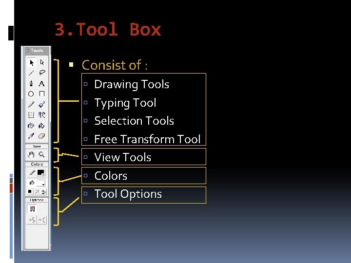 3. Tool Box Consist of : Drawing Tools Typing Tool Selection Tools Free Transform
