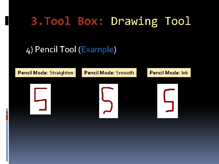 3. Tool Box: Drawing Tool 4) Pencil Tool (Example) Pencil Mode: Straighten Pencil Mode: