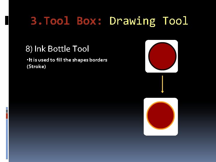 3. Tool Box: Drawing Tool 8) Ink Bottle Tool • It is used to