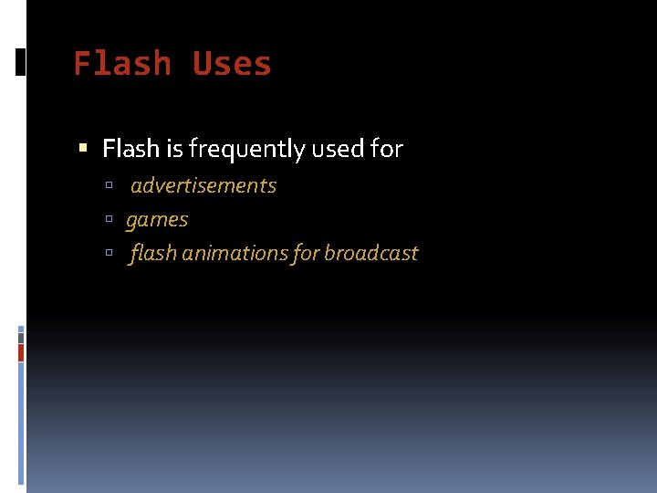 Flash Uses Flash is frequently used for advertisements games flash animations for broadcast 