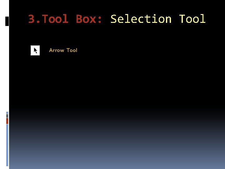 3. Tool Box: Selection Tool Arrow Tool 