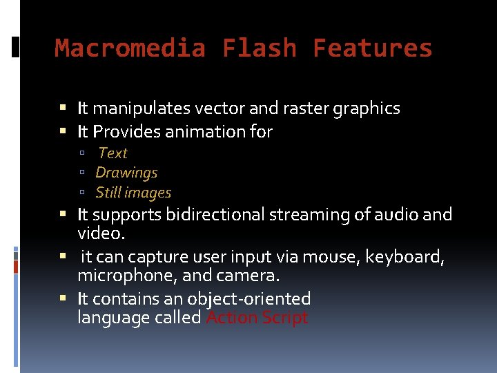 Macromedia Flash Features It manipulates vector and raster graphics It Provides animation for Text