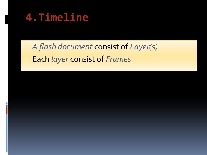 4. Timeline A flash document consist of Layer(s) Each layer consist of Frames 