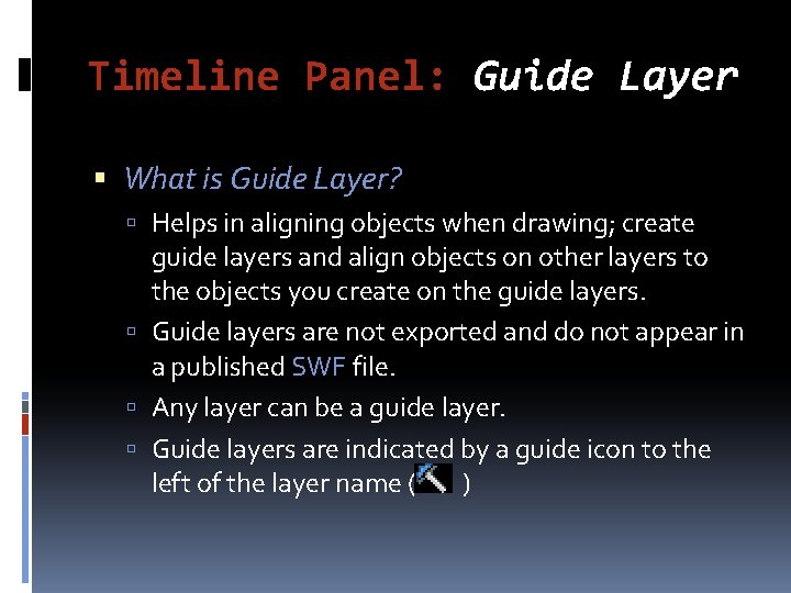 Timeline Panel: Guide Layer What is Guide Layer? Helps in aligning objects when drawing;