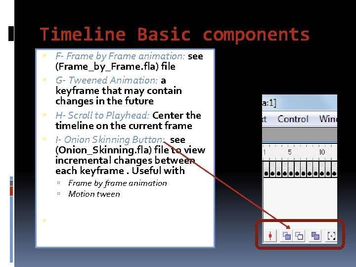 Timeline Basic components F- Frame by Frame animation: see (Frame_by_Frame. fla) file G- Tweened