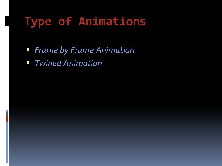 Type of Animations Frame by Frame Animation Twined Animation 