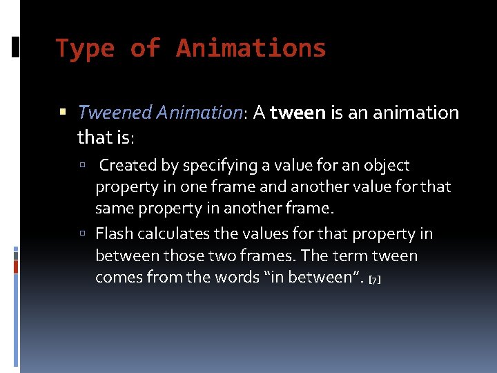 Type of Animations Tweened Animation: A tween is an animation that is: Created by