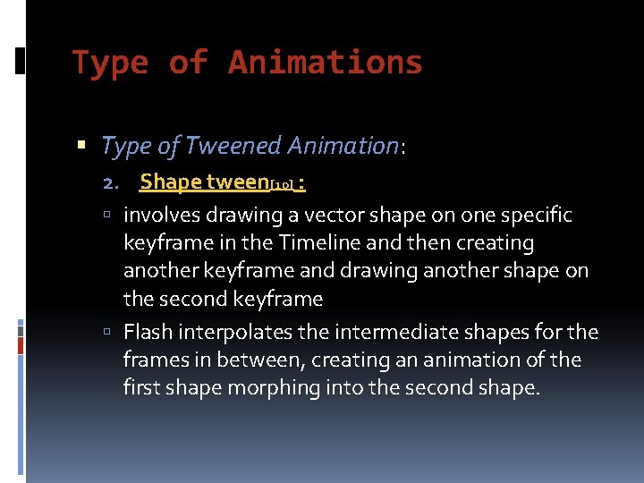 Type of Animations Type of Tweened Animation: 2. Shape tween[10] : involves drawing a
