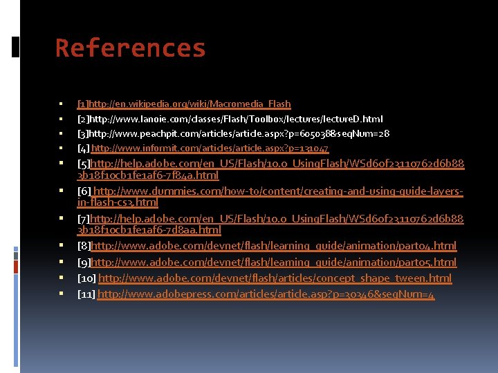 References [1]http: //en. wikipedia. org/wiki/Macromedia_Flash [2]http: //www. lanoie. com/classes/Flash/Toolbox/lectures/lecture. D. html [3]http: //www. peachpit.