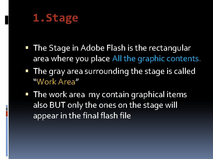 1. Stage The Stage in Adobe Flash is the rectangular area where you place