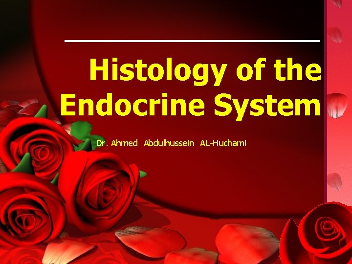 Histology of the Endocrine System Dr. Ahmed Abdulhussein AL-Huchami 