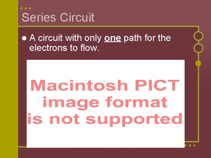 Series Circuit l. A circuit with only one path for the electrons to flow.