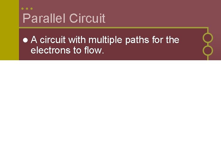 Parallel Circuit l. A circuit with multiple paths for the electrons to flow. 