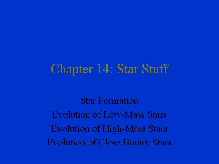 Chapter 14: Star Stuff Star Formation Evolution of Low-Mass Stars Evolution of High-Mass Stars