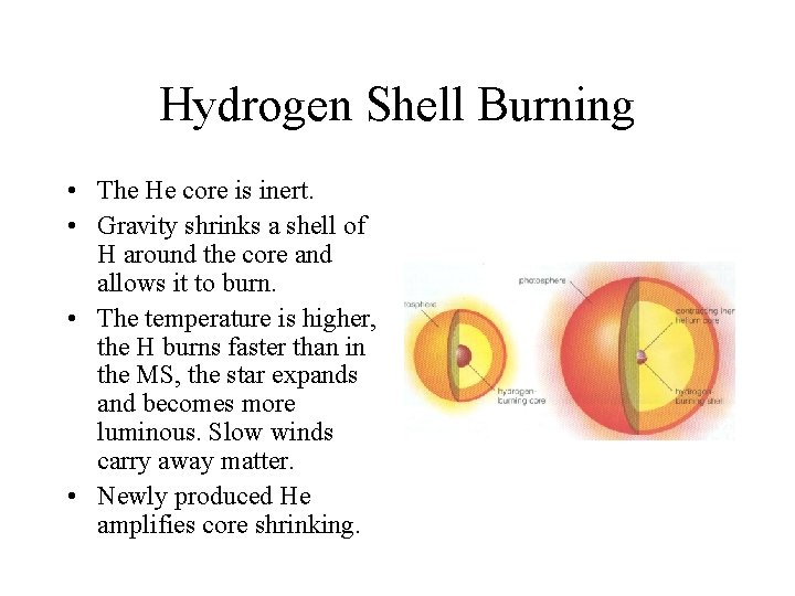 Hydrogen Shell Burning • The He core is inert. • Gravity shrinks a shell