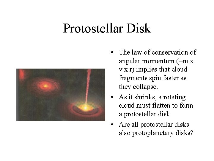 Protostellar Disk • The law of conservation of angular momentum (=m x v x