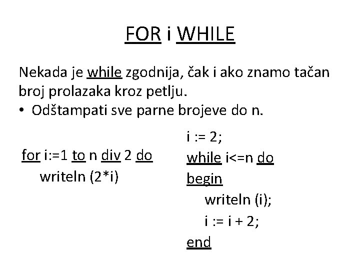 FOR i WHILE Nekada je while zgodnija, čak i ako znamo tačan broj prolazaka
