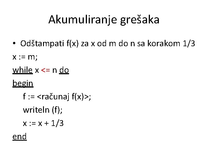 Akumuliranje grešaka • Odštampati f(x) za x od m do n sa korakom 1/3