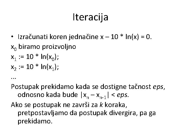 Iteracija • Izračunati koren jednačine x – 10 * ln(x) = 0. x 0