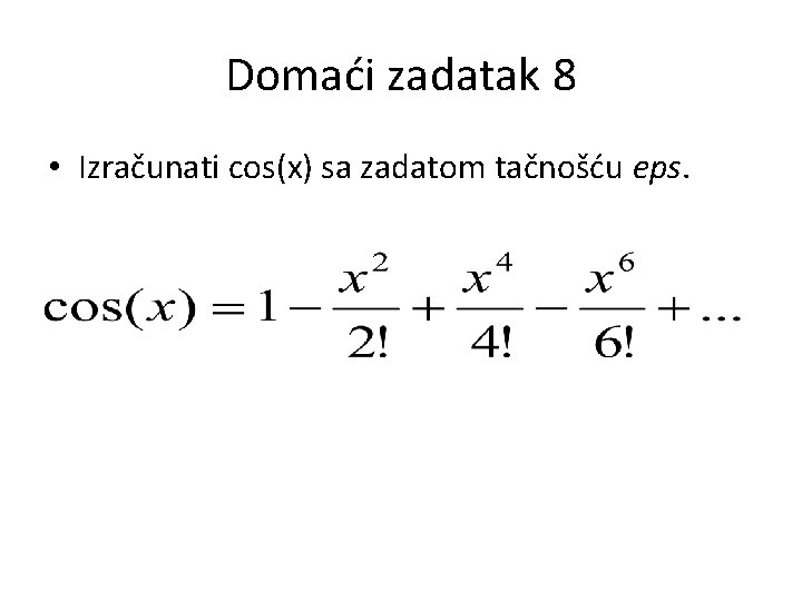 Domaći zadatak 8 • Izračunati cos(x) sa zadatom tačnošću eps. 