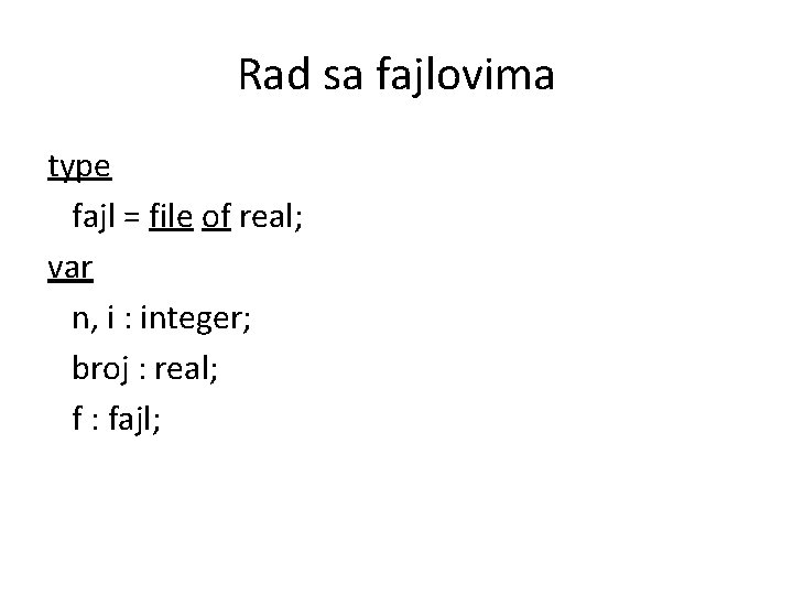 Rad sa fajlovima type fajl = file of real; var n, i : integer;